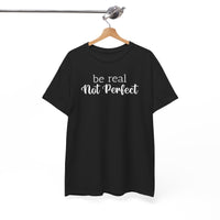 Be Real Not Perfect - T-Shirt