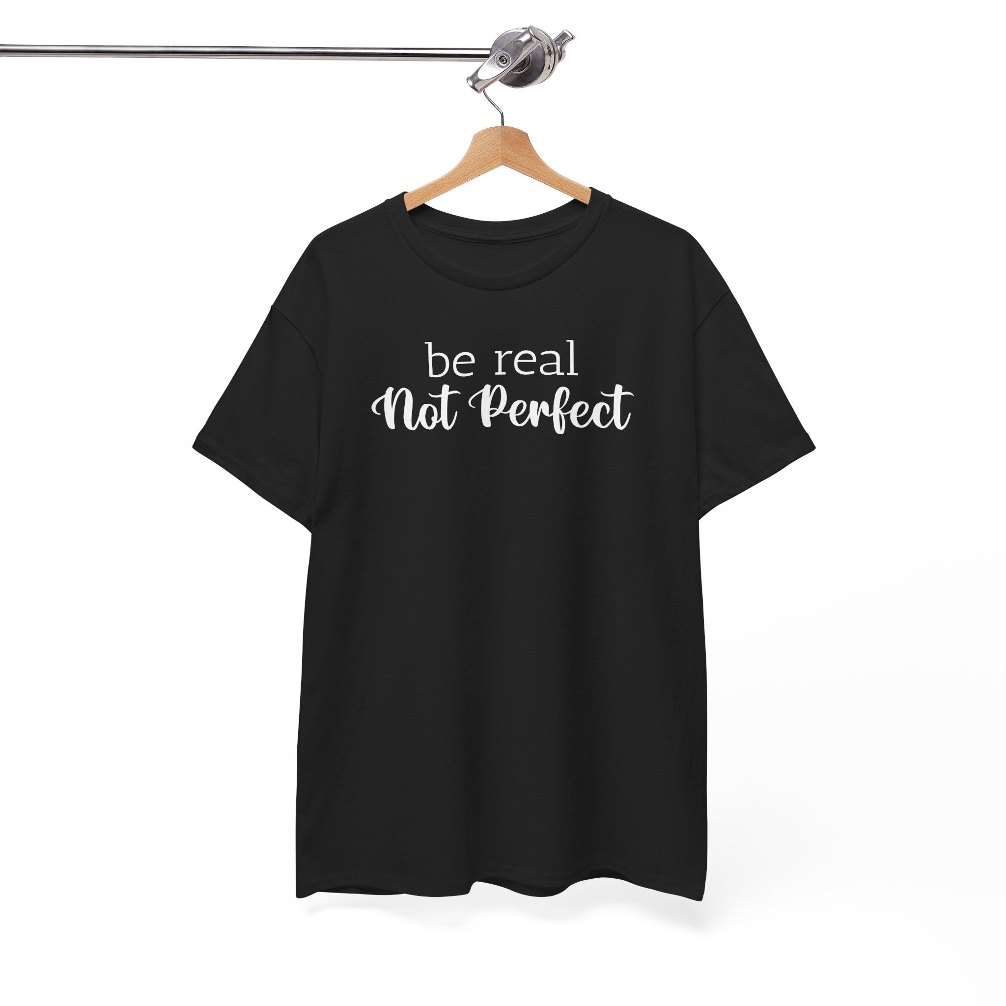 Be Real Not Perfect - T-Shirt