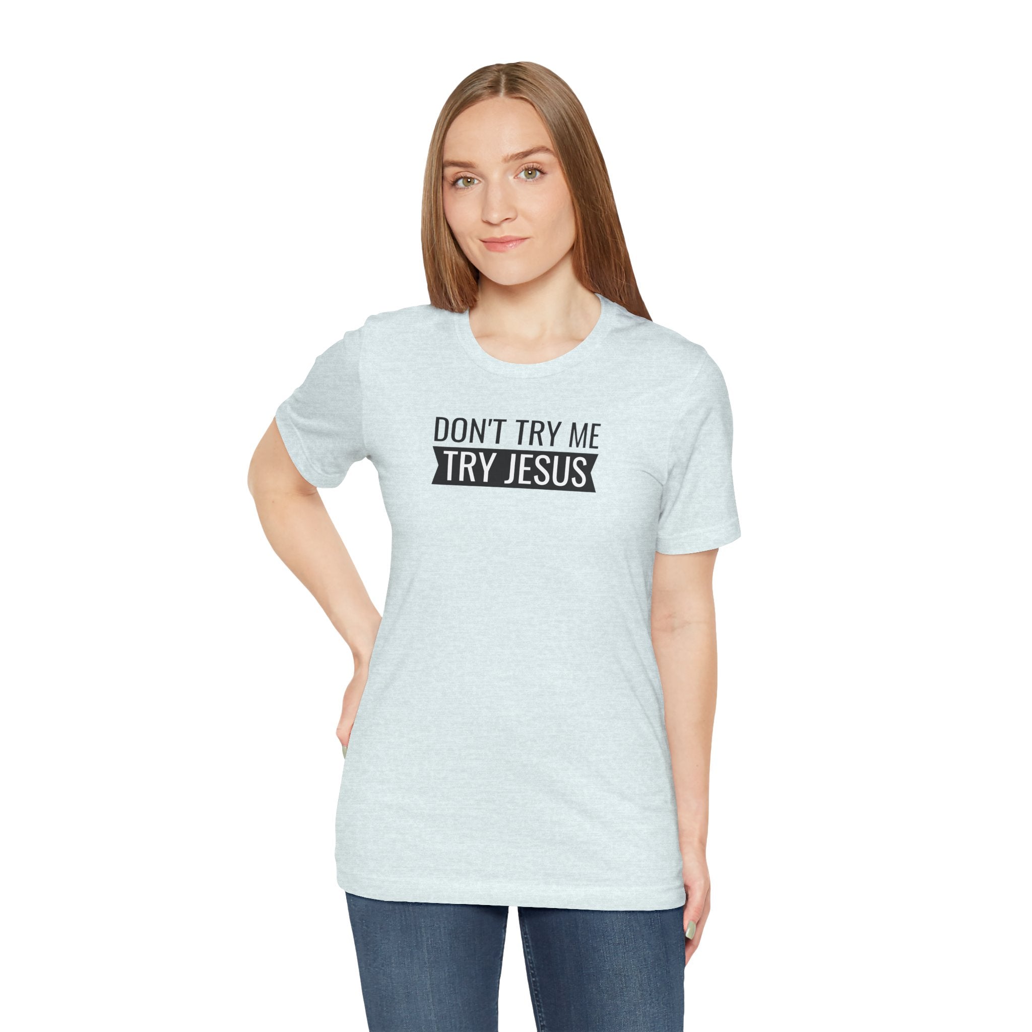 Don't Try Me, Try Jesus - T-Shirt