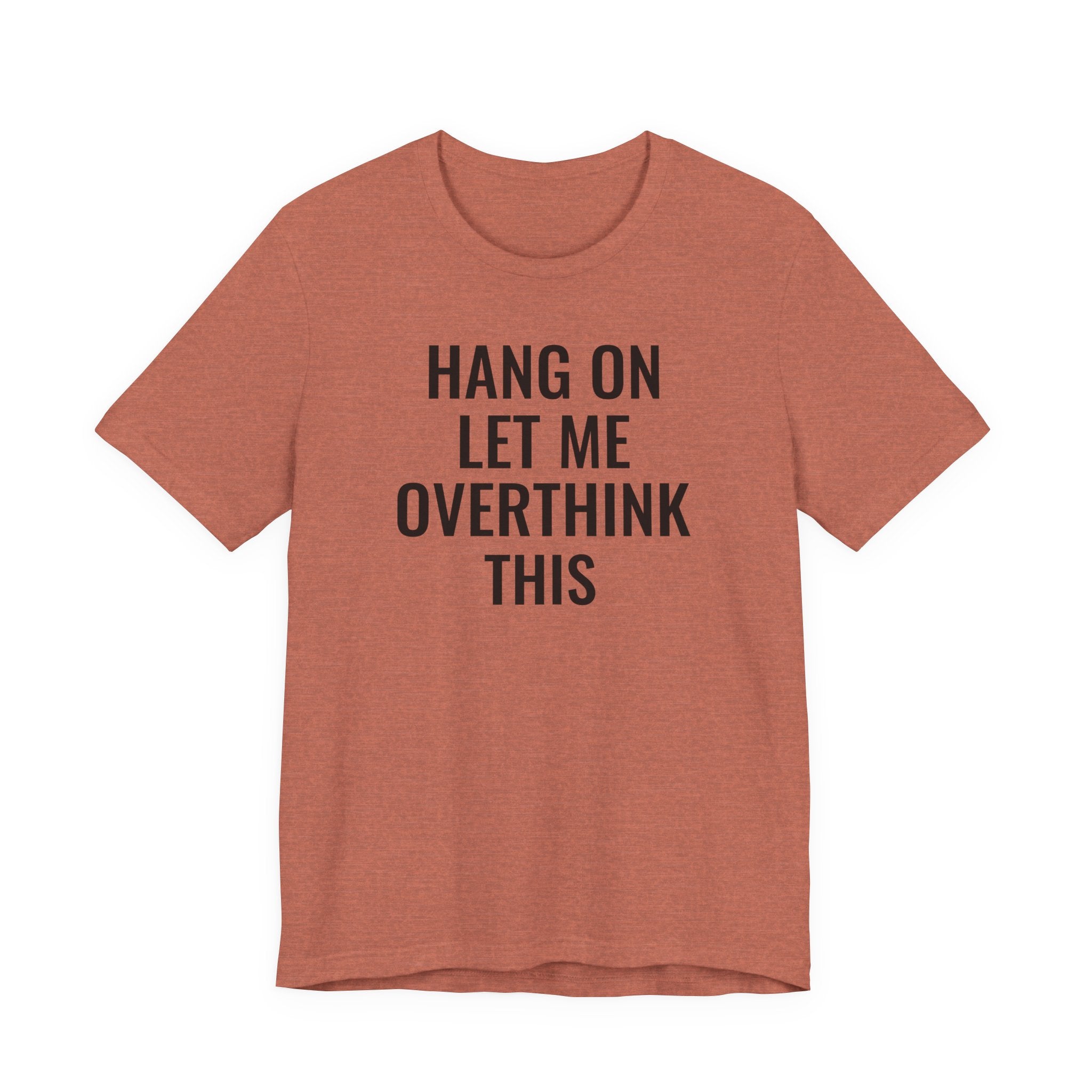 Hang On Let Me Overthink This - T-Shirt