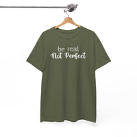 Be Real Not Perfect - T-Shirt