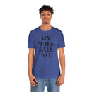 My Wife Says No - T-Shirt