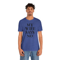 My Wife Says No - T-Shirt