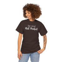 Be Real Not Perfect - T-Shirt