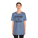 I'd Rather Be Sleeping - T-Shirt