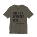 That's a Terrible Idea - T-Shirt