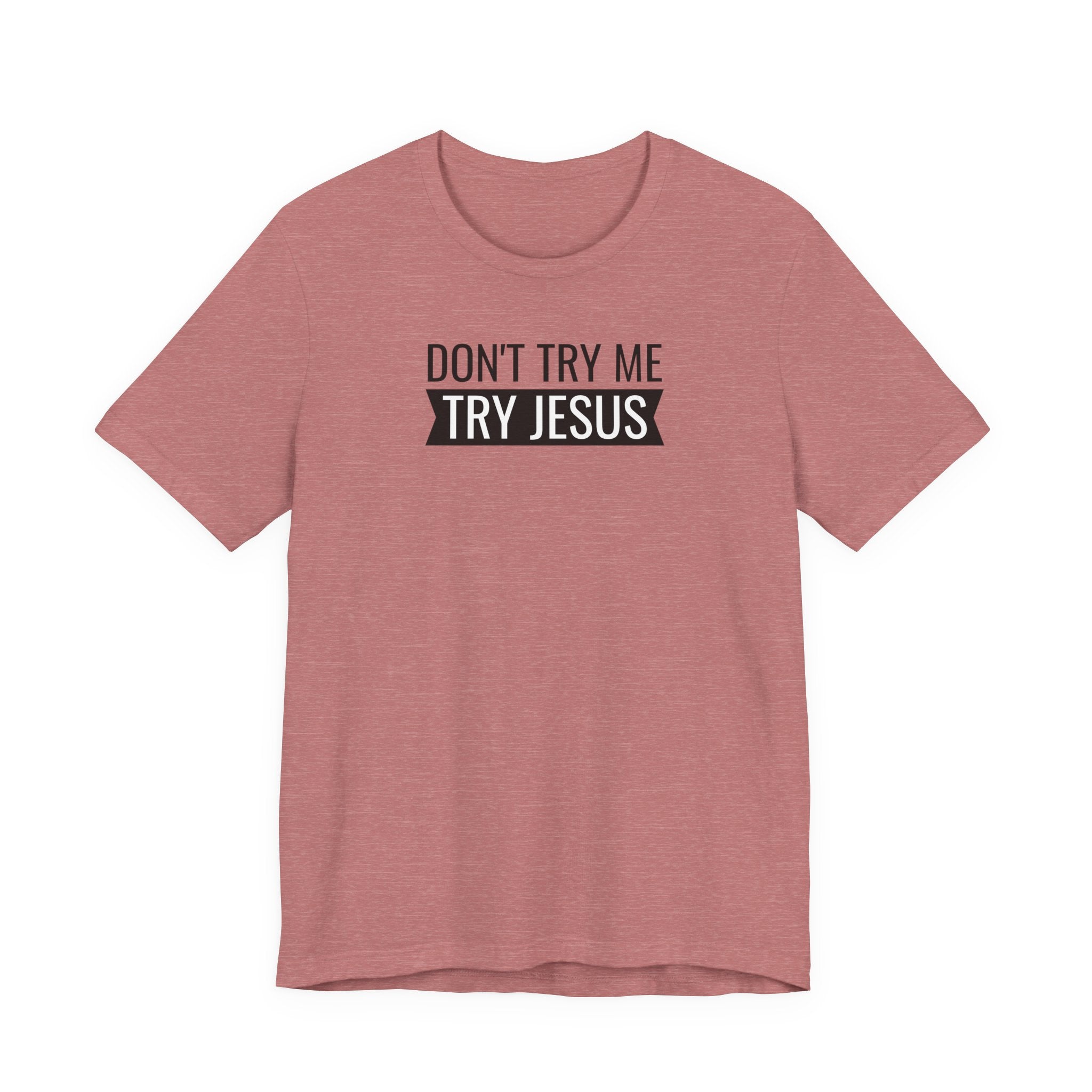 Don't Try Me, Try Jesus - T-Shirt