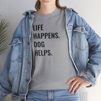 Life Happens Dog Helps - T-Shirt