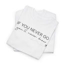 If You Never Go, You'll Never Know - T-Shirt