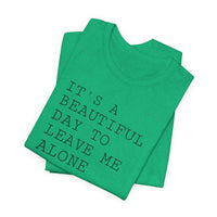 It's a Beautiful Day to Leave Me Alone - T-Shirt