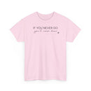 If You Never Go, You'll Never Know - T-Shirt