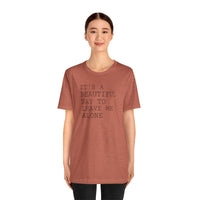 It's a Beautiful Day to Leave Me Alone - T-Shirt