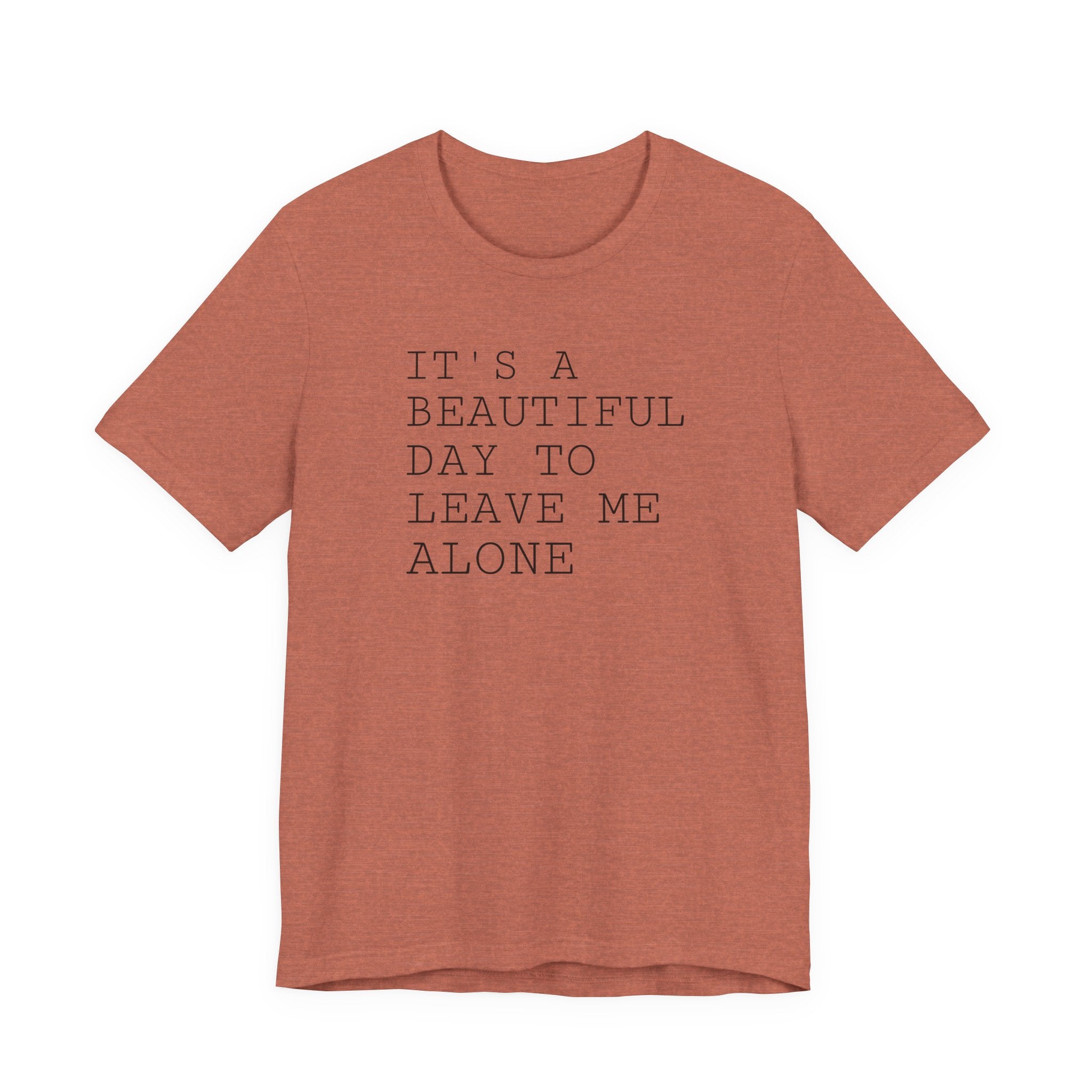 It's a Beautiful Day to Leave Me Alone - T-Shirt