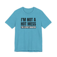 I'm Not a Hot Mess, I'm a Spicy Disaster - T-Shirt