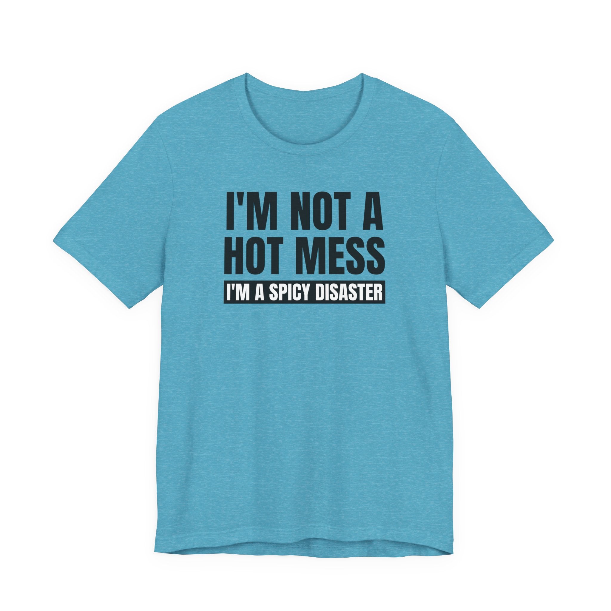 I'm Not a Hot Mess, I'm a Spicy Disaster - T-Shirt