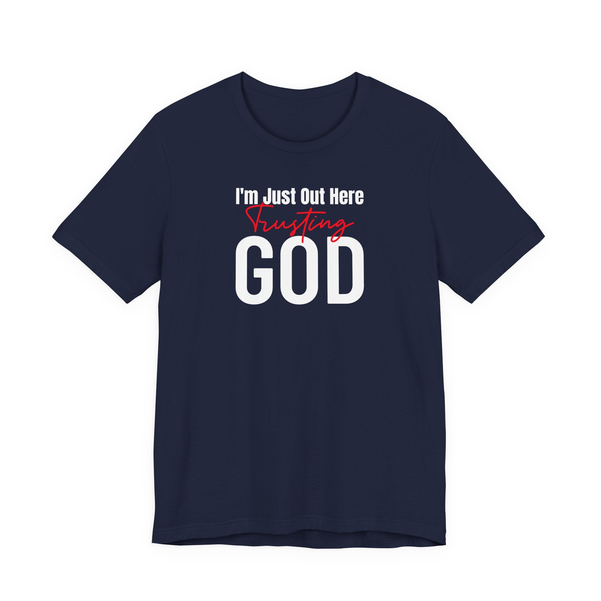 I'm Just Out Here Trusting God - T-Shirt