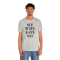 My Wife Says No - T-Shirt