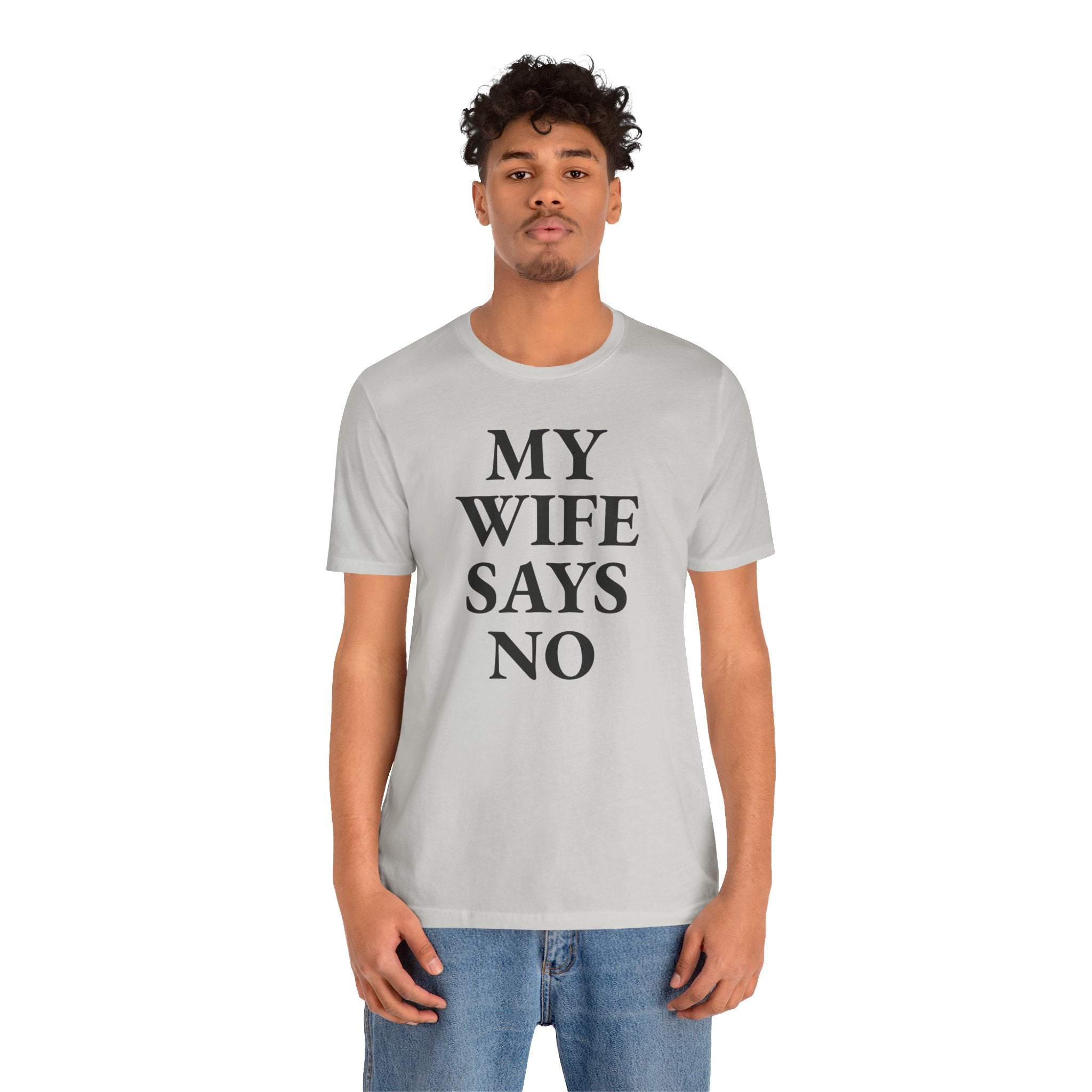 My Wife Says No - T-Shirt