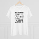 My Husband Thinks I'm Crazy - T-Shirt