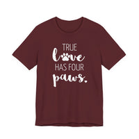 True Love Has Four Paws - T-Shirt