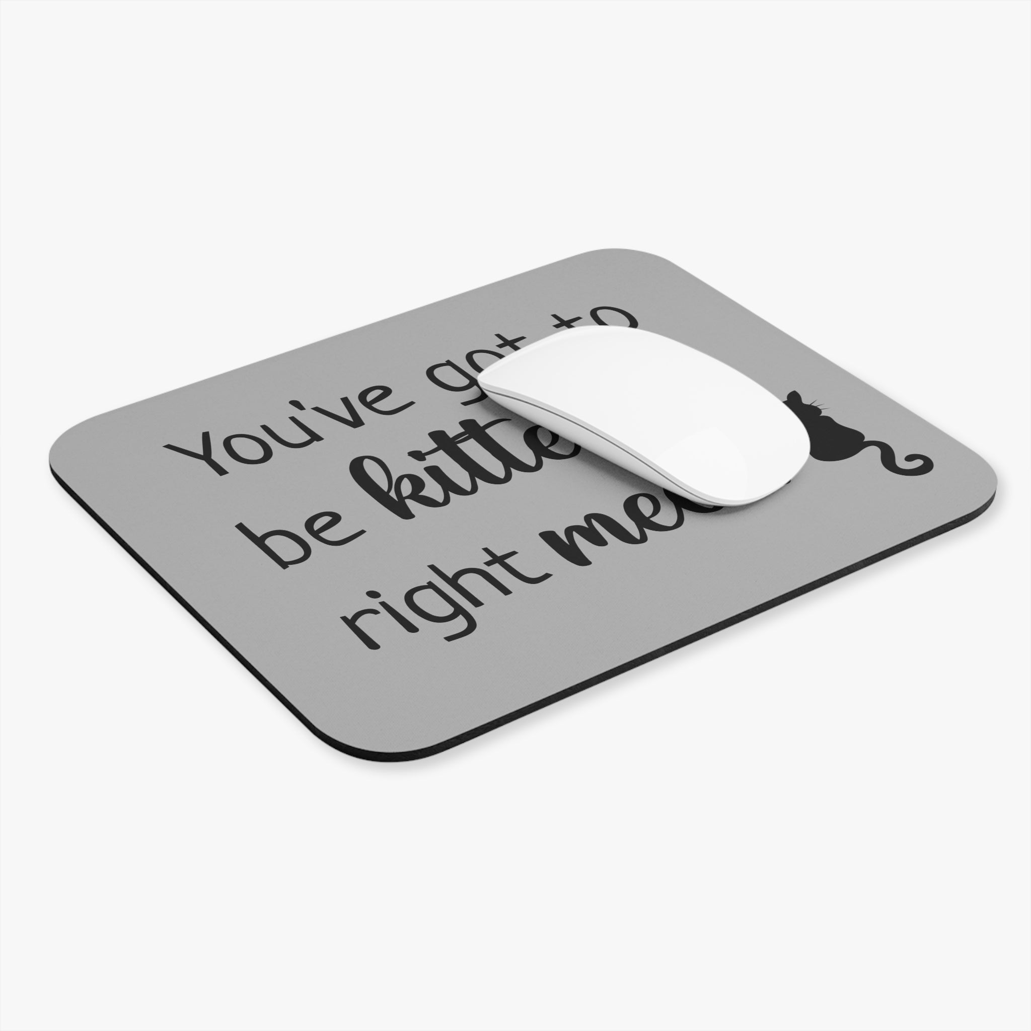 You've Got to Be Kitten Me - Mouse Pad