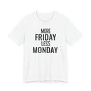 More Friday Less Monday - T-Shirt