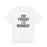 More Friday Less Monday - T-Shirt