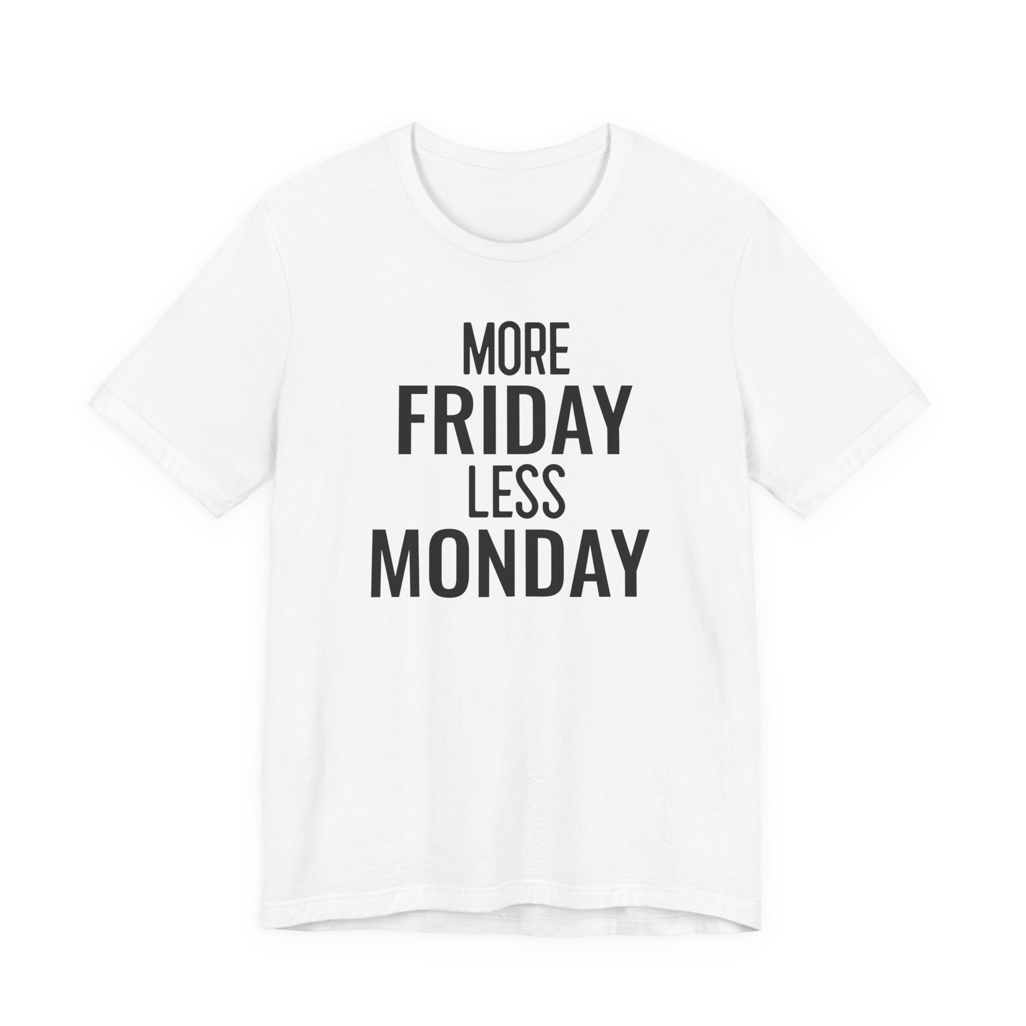 More Friday Less Monday - T-Shirt