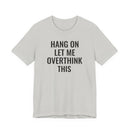 Hang On Let Me Overthink This - T-Shirt