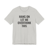 Hang On Let Me Overthink This - T-Shirt