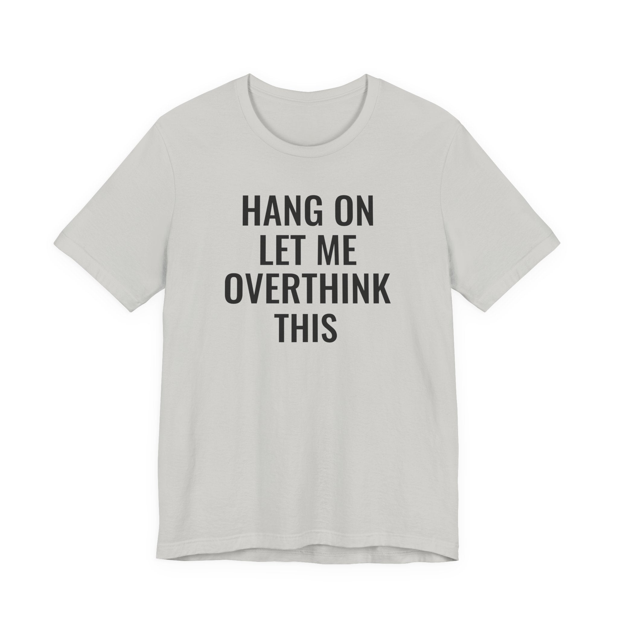 Hang On Let Me Overthink This - T-Shirt