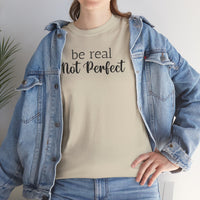 Be Real Not Perfect - T-Shirt