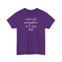 I Haven't Been Everywhere but It's on My List - T-Shirt