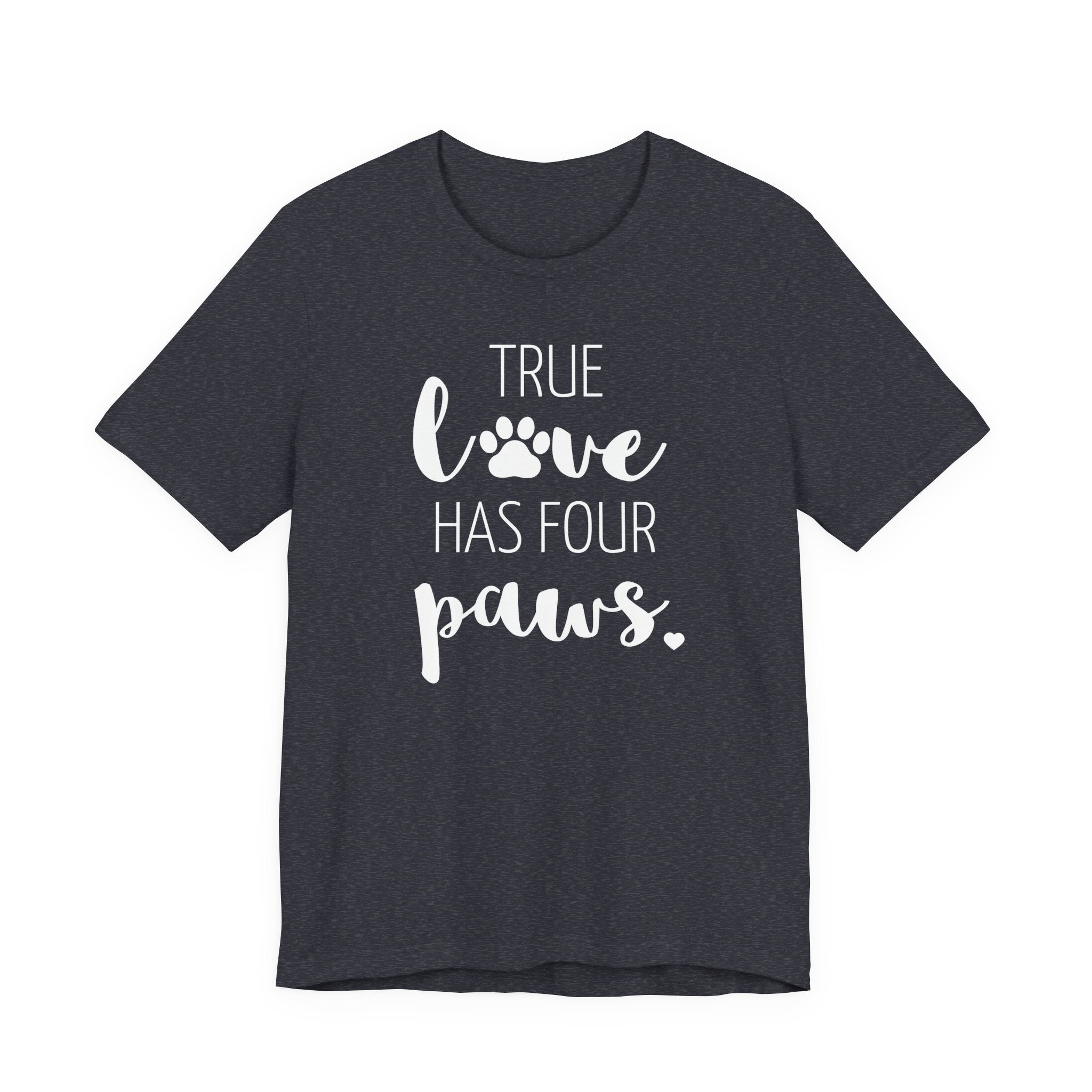True Love Has Four Paws - T-Shirt
