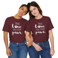 True Love Has Four Paws - T-Shirt