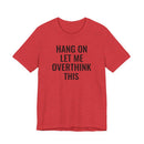 Hang On Let Me Overthink This - T-Shirt
