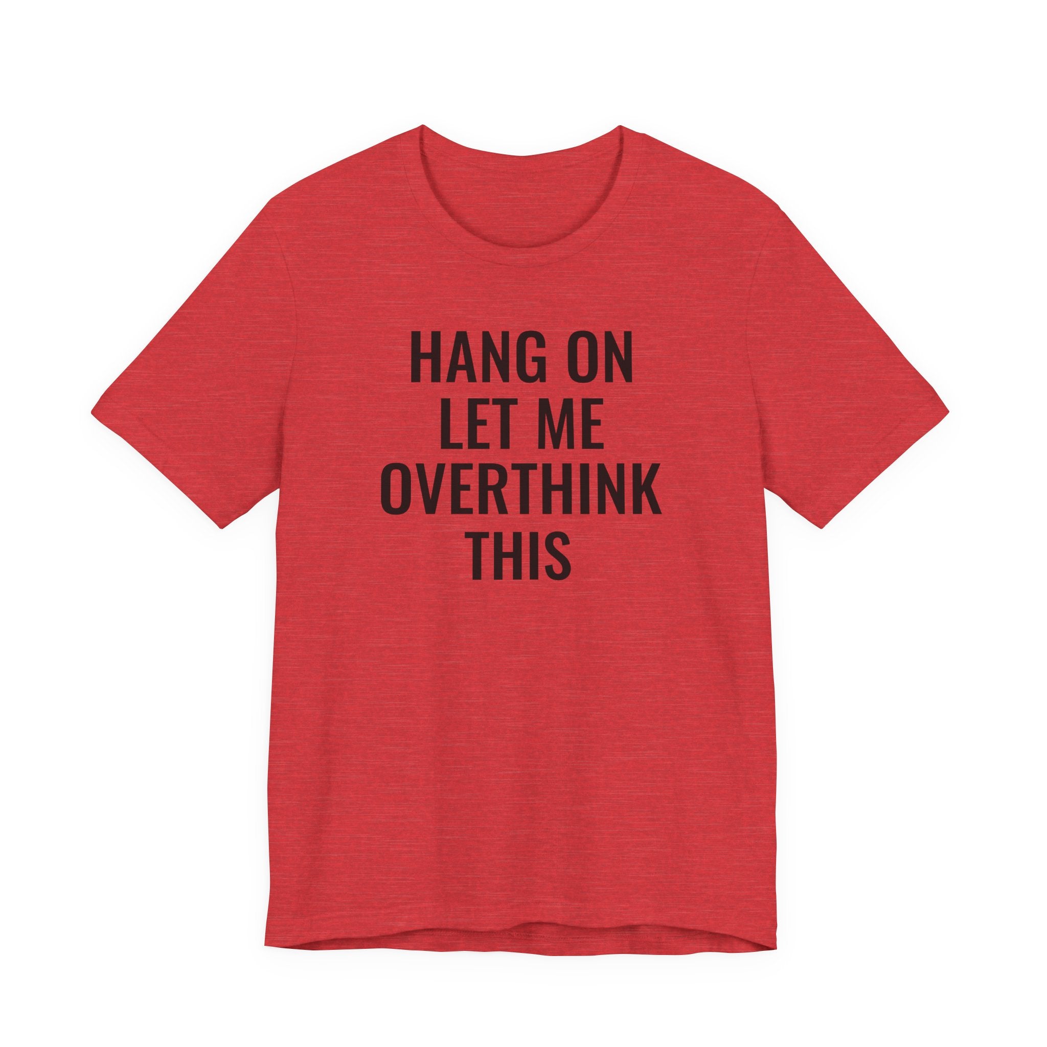 Hang On Let Me Overthink This - T-Shirt