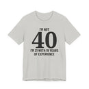 I'm Not 40, I'm 21 with 19 Years of Experience - T-Shirt