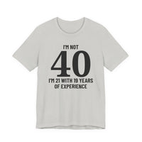I'm Not 40, I'm 21 with 19 Years of Experience - T-Shirt