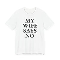 My Wife Says No - T-Shirt