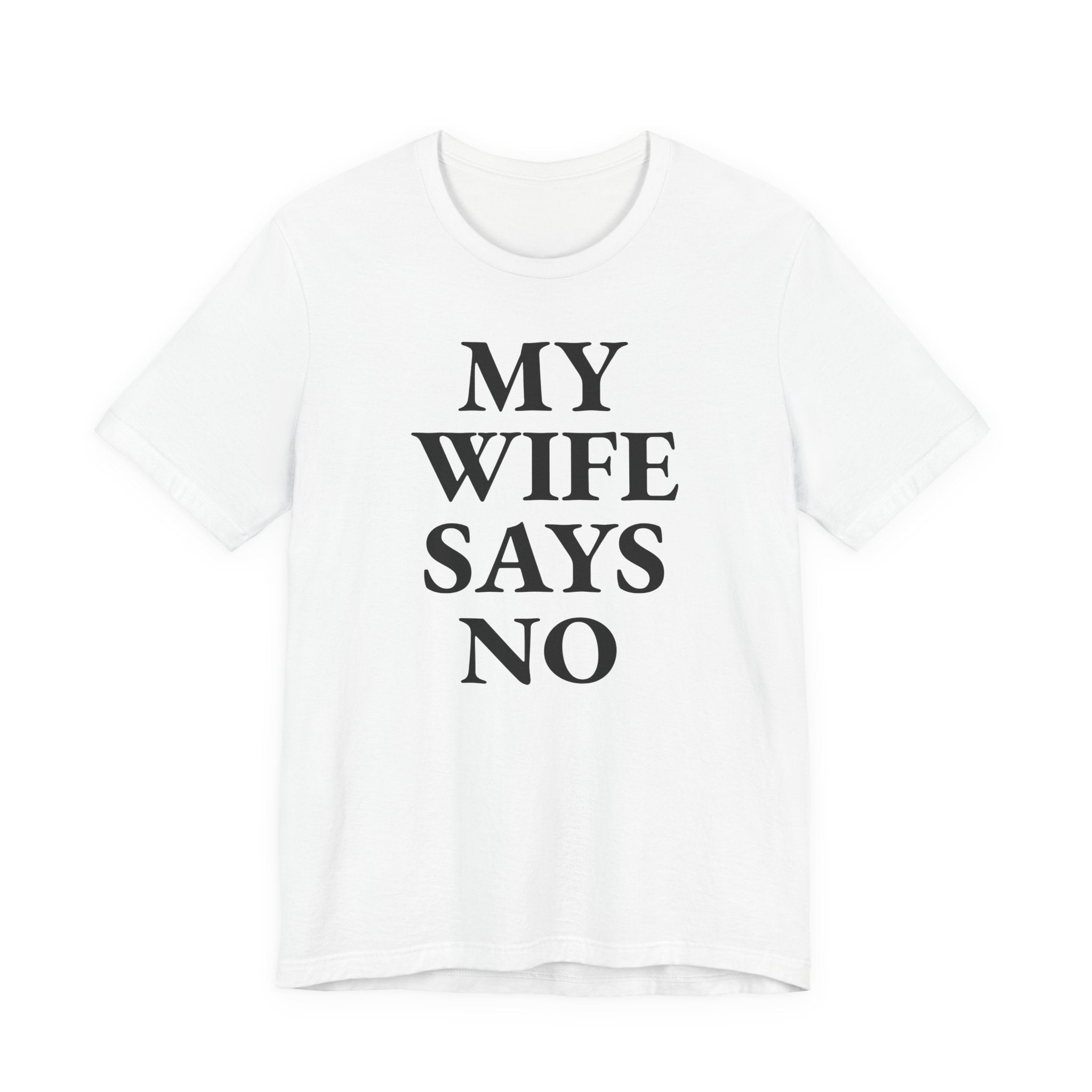 My Wife Says No - T-Shirt