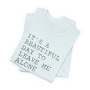 It's a Beautiful Day to Leave Me Alone - T-Shirt