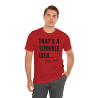 That's a Terrible Idea - T-Shirt