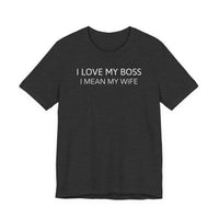 I Love My Boss, I Mean My Wife - T-Shirt