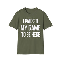 I Paused My Game to Be Here - T-Shirt