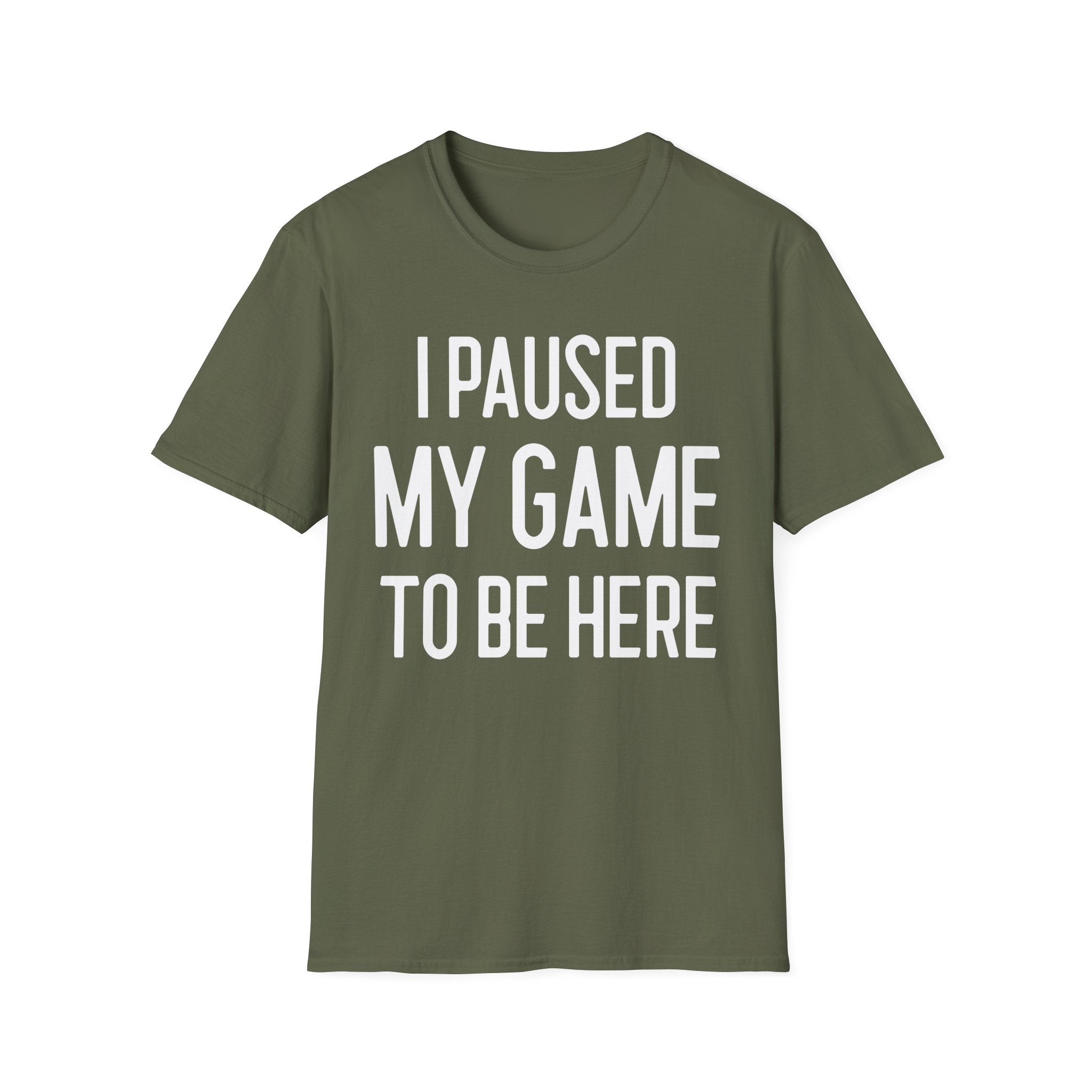 I Paused My Game to Be Here - T-Shirt