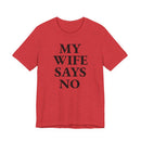 My Wife Says No - T-Shirt