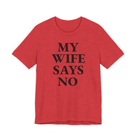 My Wife Says No - T-Shirt