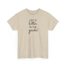 Life Is Better in the Garden - T-Shirt