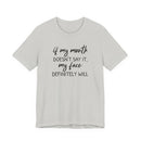 If My Mouth Doesn't Say It - T-Shirt
